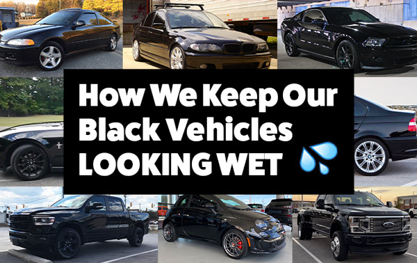 How We Keep Our Black Vehicles Looking Wet